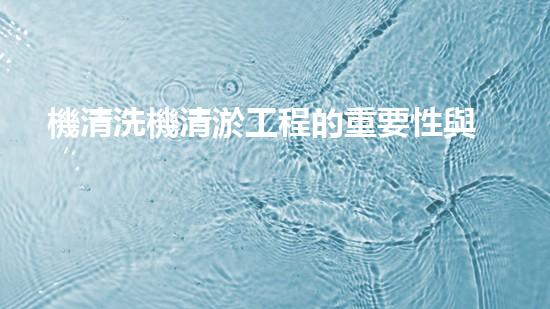 機清洗機清淤工程的重要性與技術創(chuàng)新揭示環(huán)境保護的新方向！